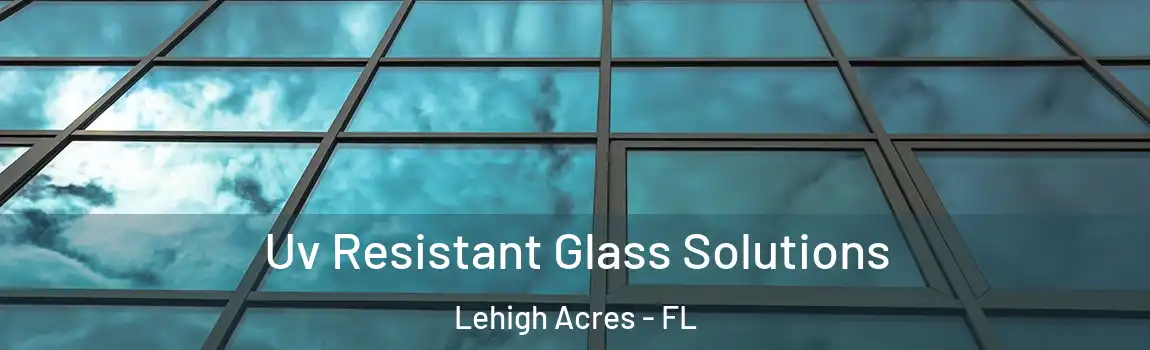  Uv Resistant Glass Solutions Lehigh Acres - FL