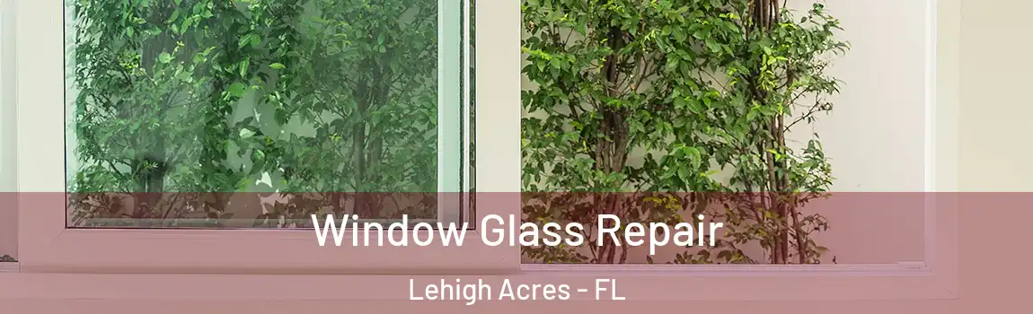  Window Glass Repair Lehigh Acres - FL